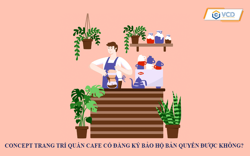 Concept trang trí quán cafe có đăng ký bảo hộ bản quyền được không?