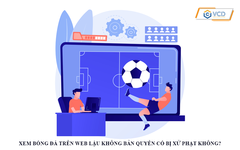 Xem bóng đá trên web lậu không bản quyền có bị xử phạt không?