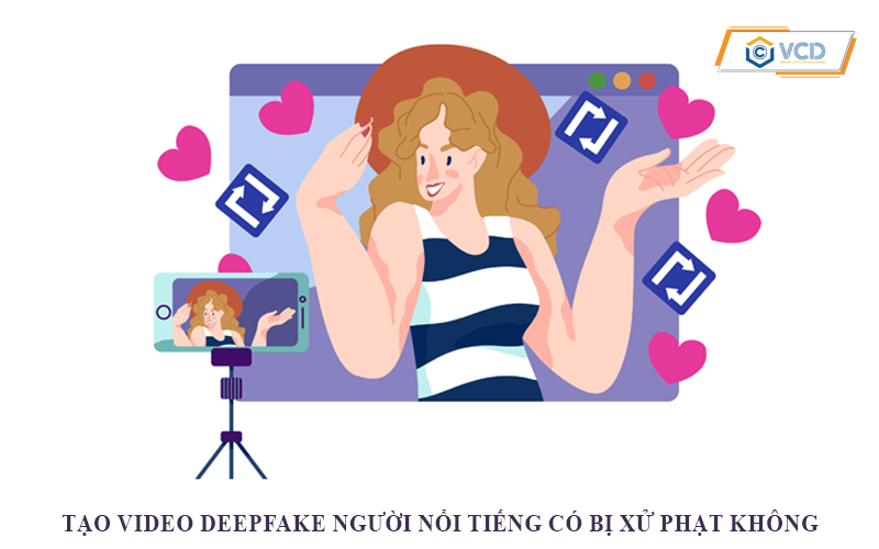 Tạo video deepfake người nổi tiếng có bị xử phạt không?