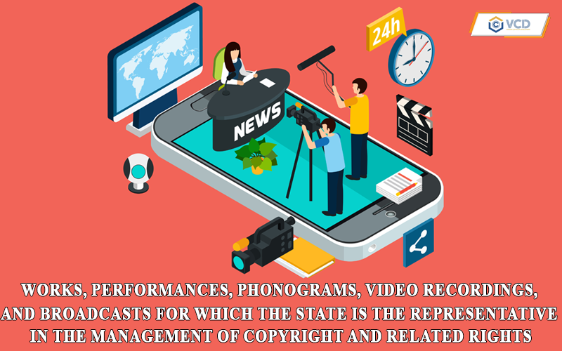 Works, performances, phonograms, video recordings, and broadcasts for which the State is the representative in the management of copyright and related rights