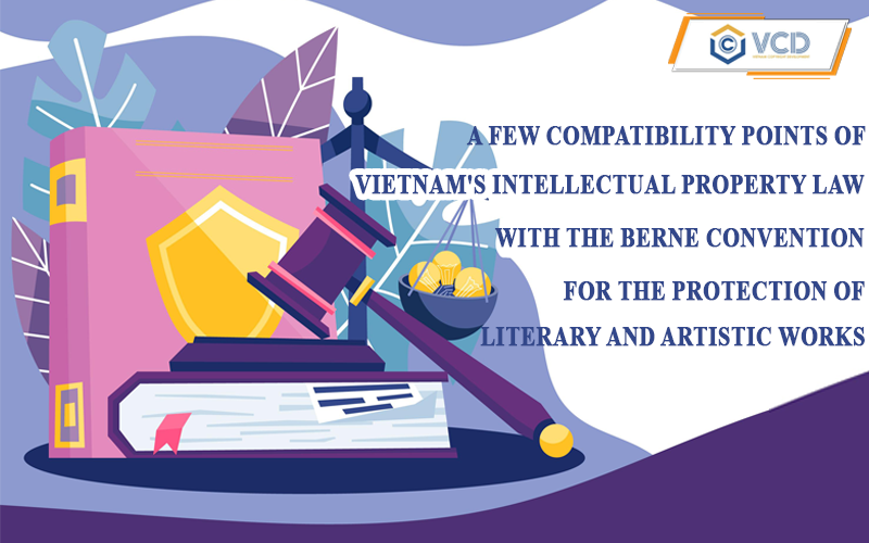 A few compatibility points of Vietnam’s intellectual property law with the Berne Convention for the protection of literary and artistic works