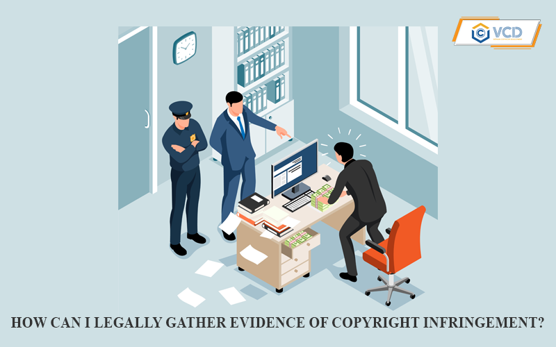 How can I legally gather evidence of copyright infringement?